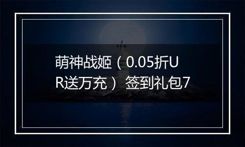 萌神战姬（0.05折UR送万充） 签到礼包7