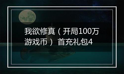 我欲修真（开局100万游戏币） 首充礼包4