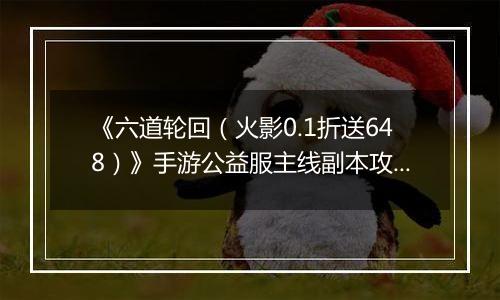 《六道轮回（火影0.1折送648）》手游公益服主线副本攻略