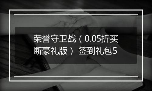 荣誉守卫战（0.05折买断豪礼版） 签到礼包5