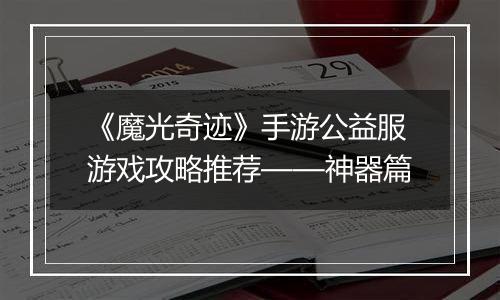 《魔光奇迹》手游公益服游戏攻略推荐——神器篇