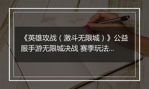 《英雄攻战（激斗无限城）》公益服手游无限城决战 赛季玩法介绍