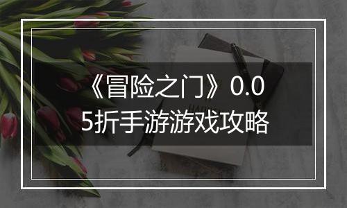《冒险之门》0.05折手游游戏攻略