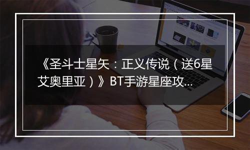 《圣斗士星矢：正义传说（送6星艾奥里亚）》BT手游星座攻略