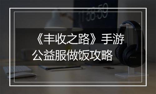 《丰收之路》手游公益服做饭攻略