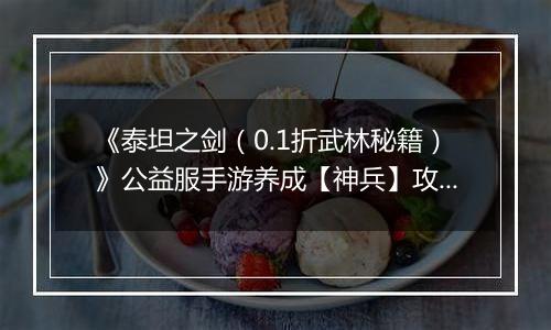《泰坦之剑（0.1折武林秘籍）》公益服手游养成【神兵】攻略