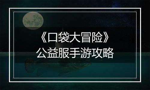 《口袋大冒险》公益服手游攻略