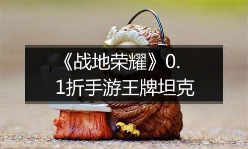 《战地荣耀》0.1折手游王牌坦克