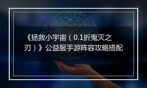 《拯救小宇宙（0.1折鬼灭之刃）》公益服手游阵容攻略搭配