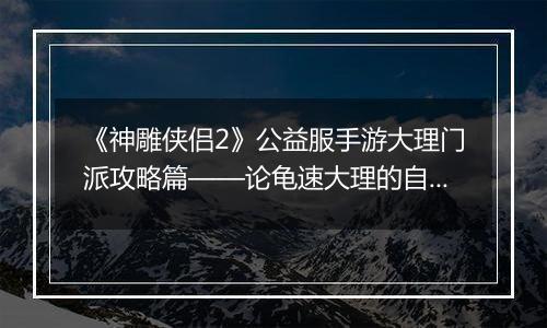《神雕侠侣2》公益服手游大理门派攻略篇——论龟速大理的自我修养