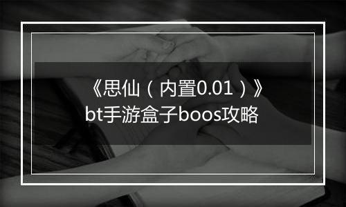 《思仙（内置0.01）》bt手游盒子boos攻略