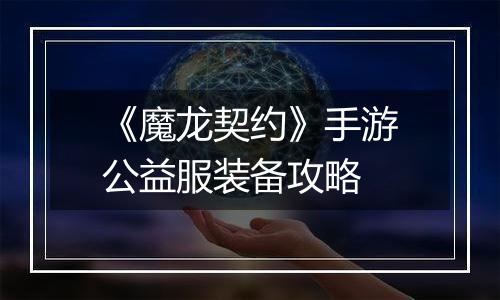 《魔龙契约》手游公益服装备攻略