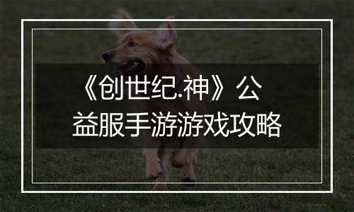 《创世纪.神》公益服手游游戏攻略