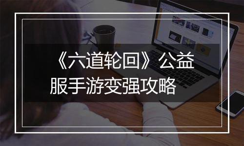 《六道轮回》公益服手游变强攻略