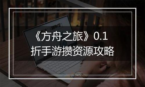 《方舟之旅》0.1折手游攒资源攻略