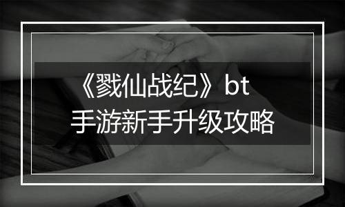 《戮仙战纪》bt手游新手升级攻略