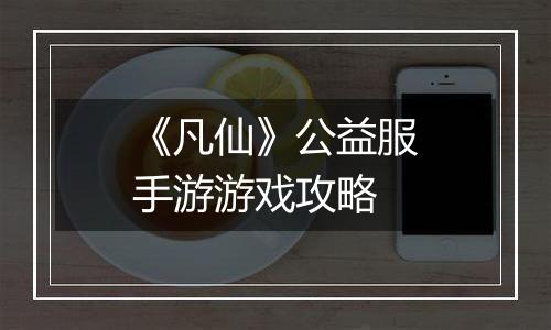 《凡仙》公益服手游游戏攻略