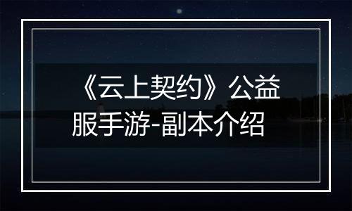 《云上契约》公益服手游-副本介绍