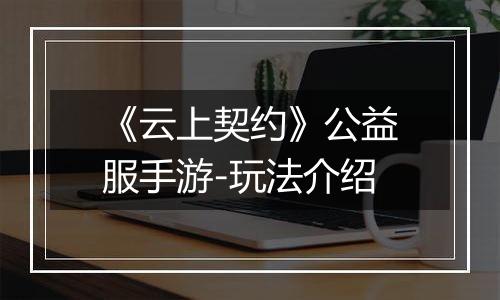 《云上契约》公益服手游-玩法介绍