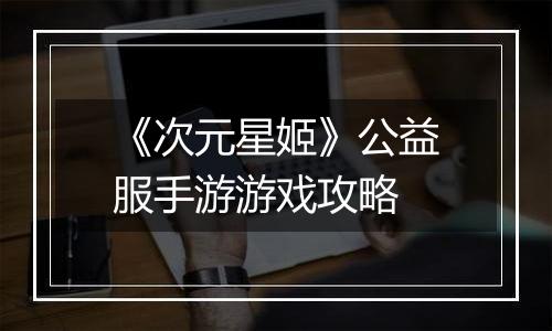 《次元星姬》公益服手游游戏攻略