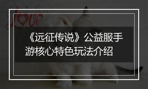 《远征传说》公益服手游核心特色玩法介绍