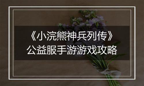 《小浣熊神兵列传》公益服手游游戏攻略