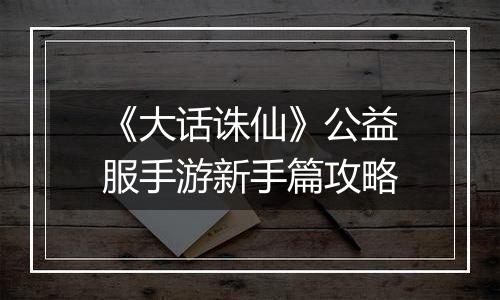 《大话诛仙》公益服手游新手篇攻略