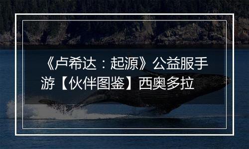 《卢希达：起源》公益服手游【伙伴图鉴】西奥多拉