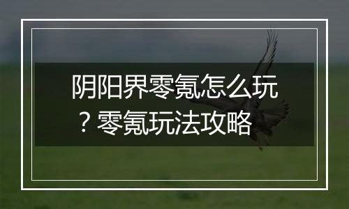 阴阳界零氪怎么玩？零氪玩法攻略