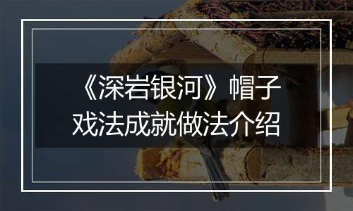 《深岩银河》帽子戏法成就做法介绍