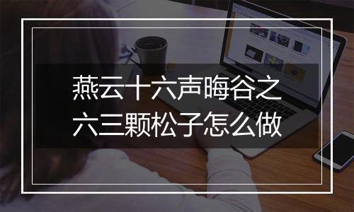 燕云十六声晦谷之六三颗松子怎么做