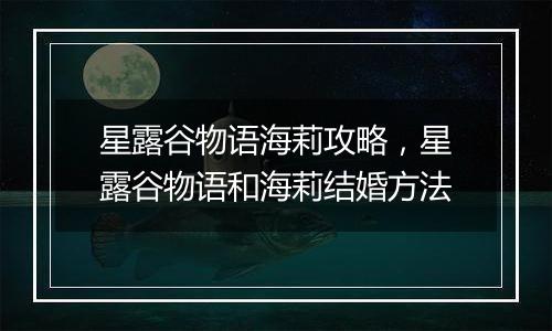 星露谷物语海莉攻略，星露谷物语和海莉结婚方法