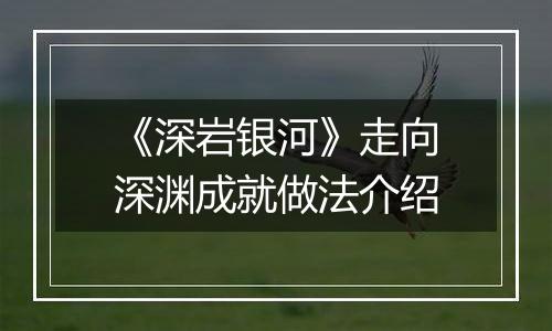 《深岩银河》走向深渊成就做法介绍