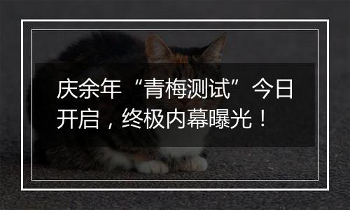 庆余年“青梅测试”今日开启，终极内幕曝光！