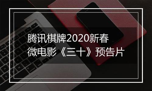 腾讯棋牌2020新春微电影《三十》预告片