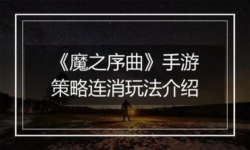 《魔之序曲》手游策略连消玩法介绍