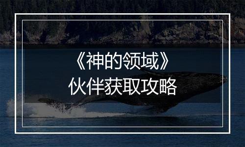 《神的领域》伙伴获取攻略