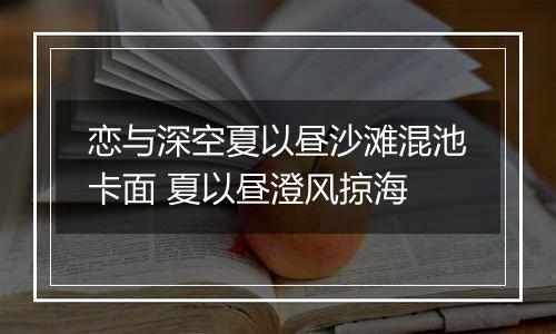 恋与深空夏以昼沙滩混池卡面 夏以昼澄风掠海