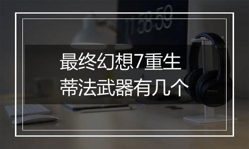 最终幻想7重生蒂法武器有几个