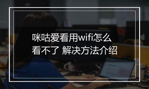 咪咕爱看用wifi怎么看不了 解决方法介绍