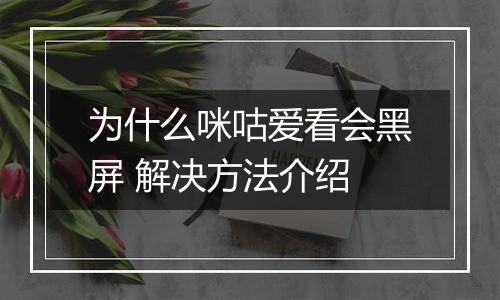 为什么咪咕爱看会黑屏 解决方法介绍