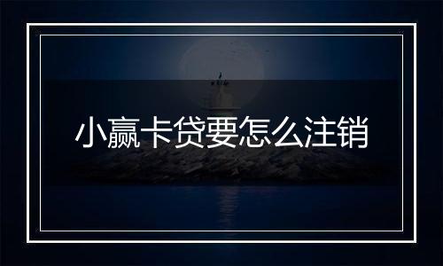 小赢卡贷要怎么注销