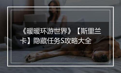《暖暖环游世界》【斯里兰卡】隐藏任务S攻略大全