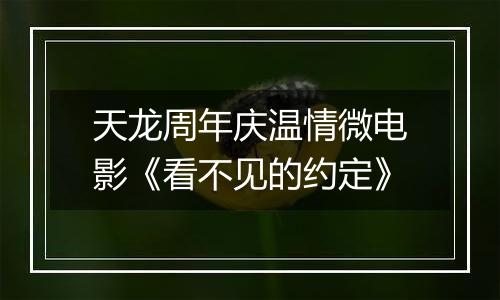天龙周年庆温情微电影《看不见的约定》