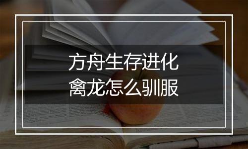 方舟生存进化禽龙怎么驯服