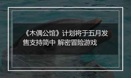 《木偶公馆》计划将于五月发售支持简中 解密冒险游戏