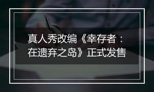 真人秀改编《幸存者：在遗弃之岛》正式发售