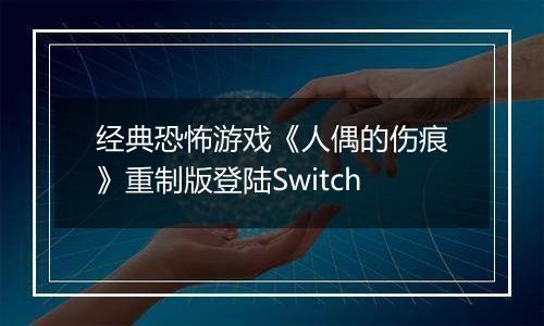 经典恐怖游戏《人偶的伤痕》重制版登陆Switch