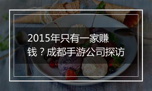 2015年只有一家赚钱？成都手游公司探访