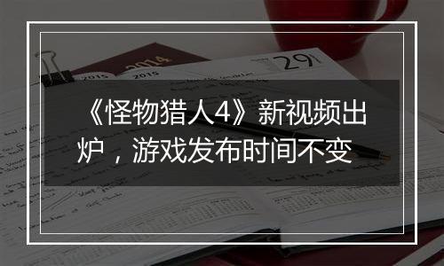 《怪物猎人4》新视频出炉，游戏发布时间不变